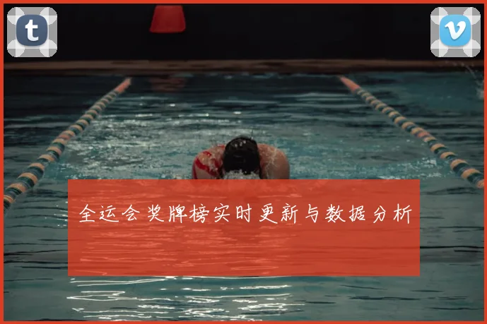 全运会奖牌榜实时更新与数据分析