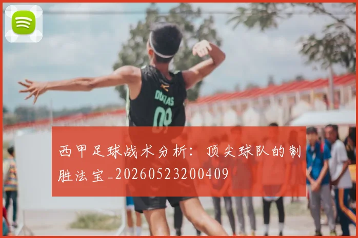 西甲足球战术分析:顶尖球队的制胜法宝_20260523200409