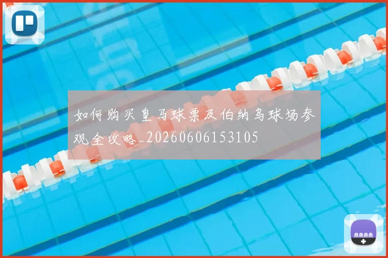 如何购买皇马球票及伯纳乌球场参观全攻略_20260606153105