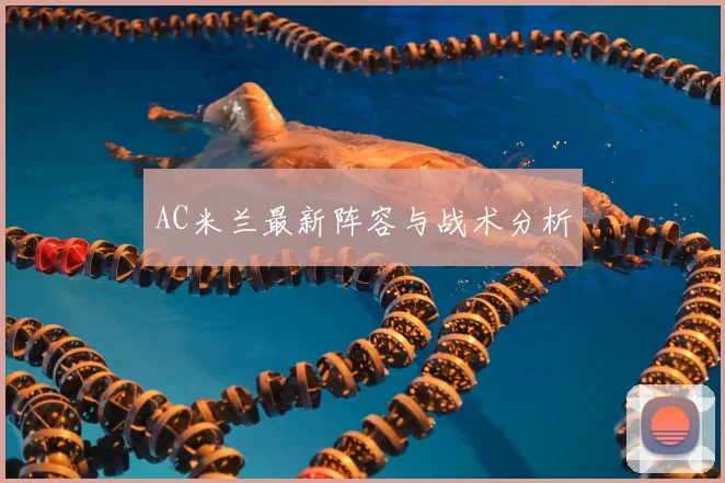AC米兰最新阵容与战术分析